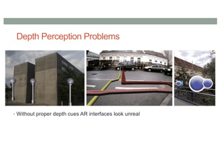 Depth Perception Problems
• Without proper depth cues AR interfaces look unreal
 