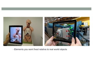 • Elements you want fixed relative to real world objects
 