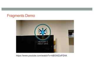 Fragments Demo
https://www.youtube.com/watch?v=kBGWZztPZ4A
 