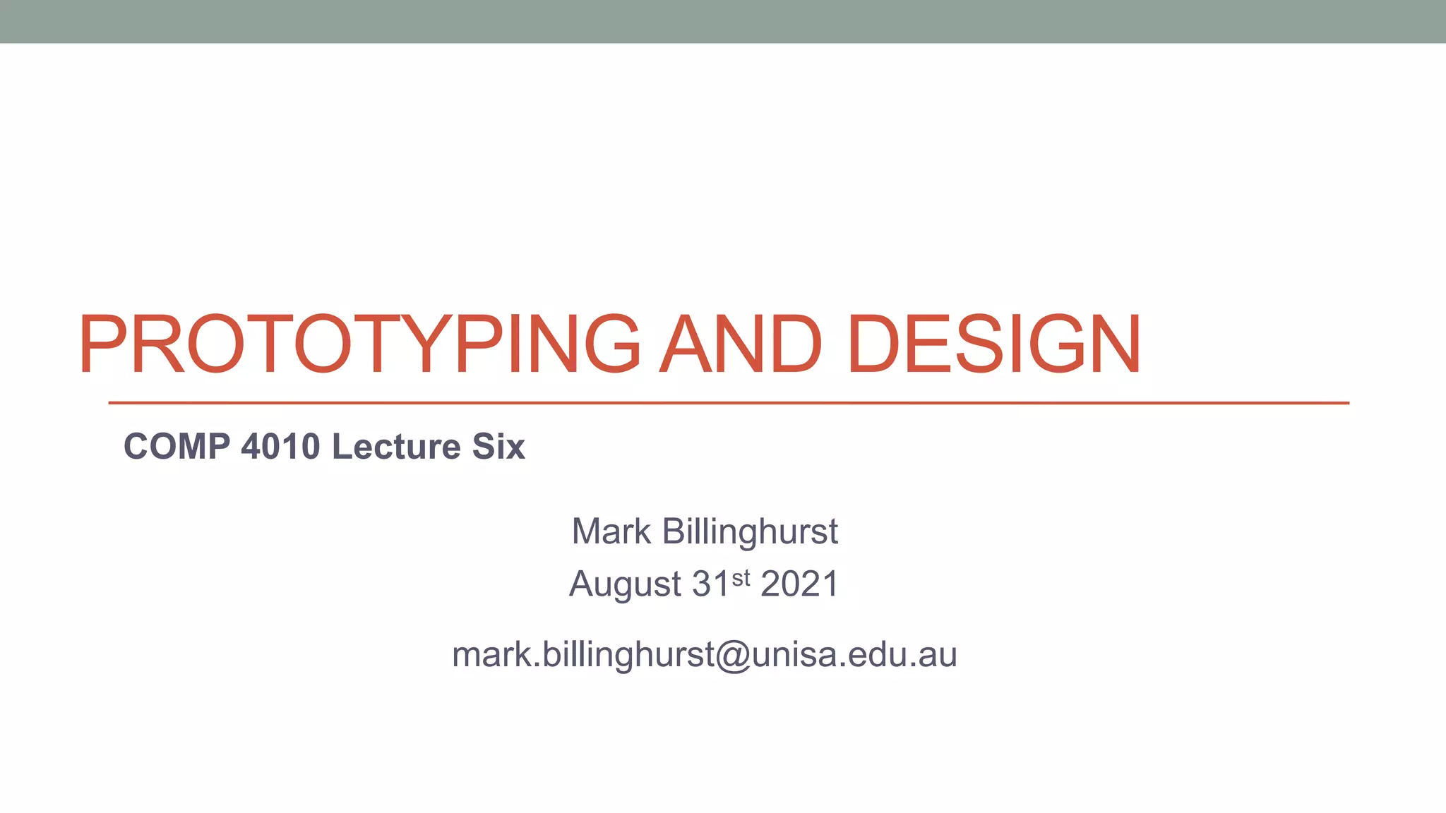 PROTOTYPING AND DESIGN
COMP 4010 Lecture Six
Mark Billinghurst
August 31st 2021
mark.billinghurst@unisa.edu.au
 
