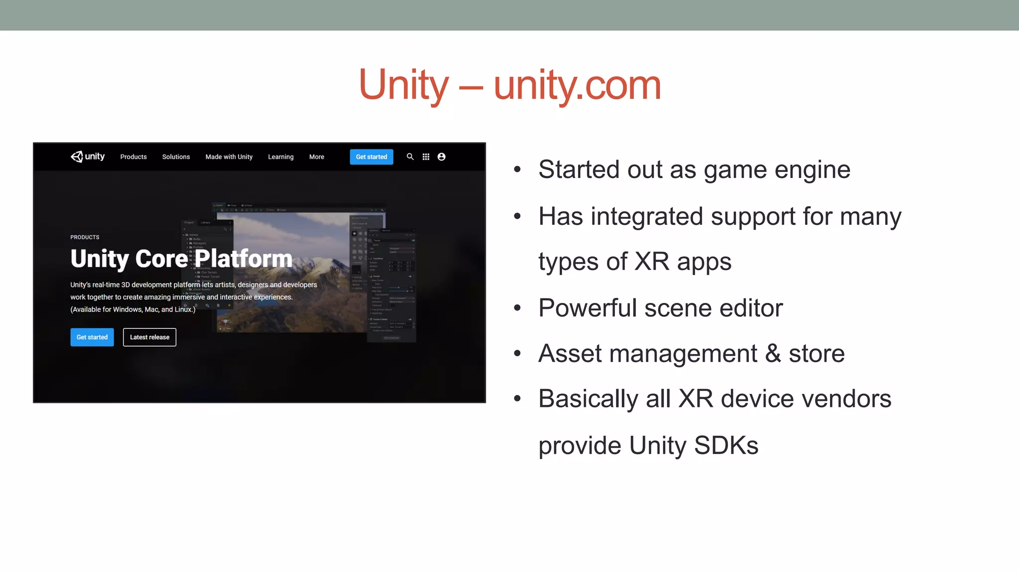 Unity – unity.com
• Started out as game engine
• Has integrated support for many
types of XR apps
• Powerful scene editor
• Asset management & store
• Basically all XR device vendors
provide Unity SDKs
 