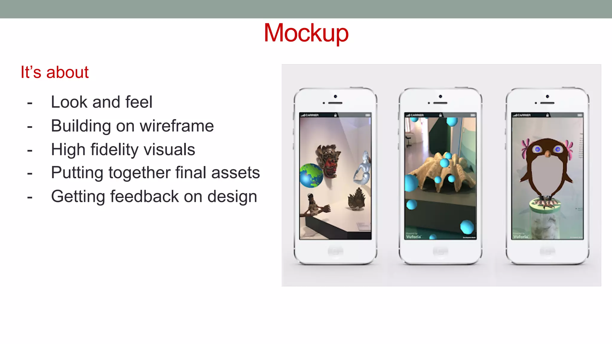 Mockup
It’s about
- Look and feel
- Building on wireframe
- High fidelity visuals
- Putting together final assets
- Getting feedback on design
 