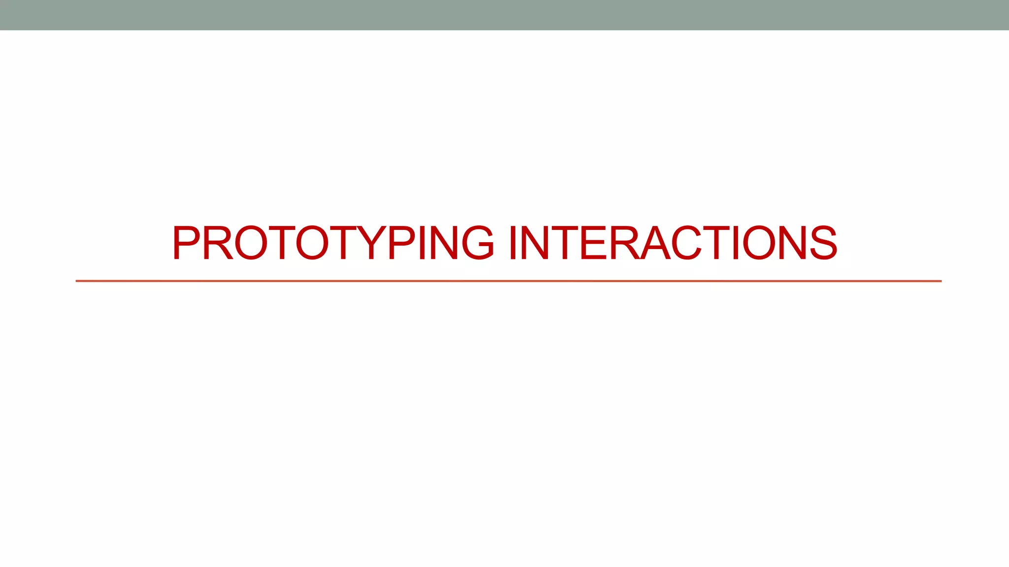 PROTOTYPING INTERACTIONS
 