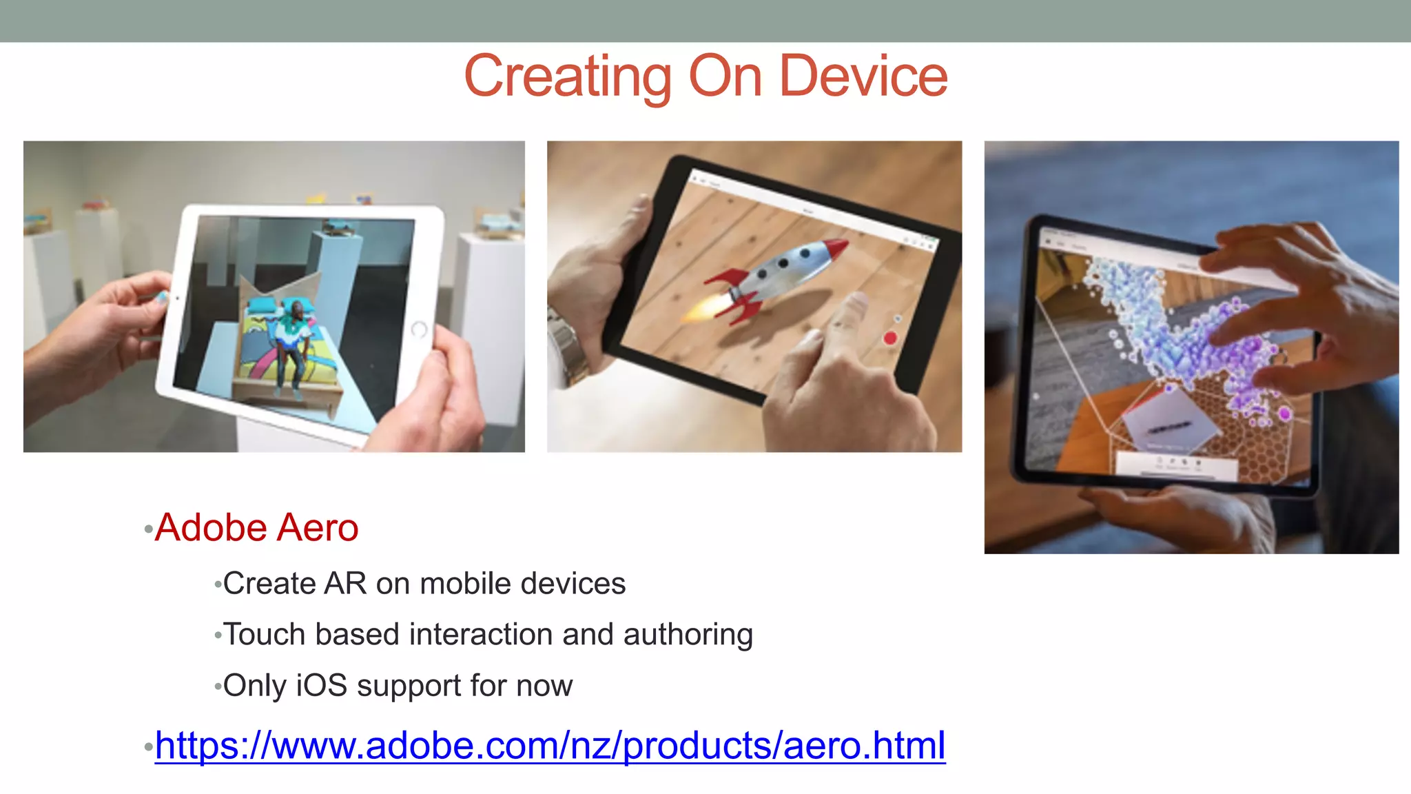 Creating On Device
•Adobe Aero
•Create AR on mobile devices
•Touch based interaction and authoring
•Only iOS support for now
•https://www.adobe.com/nz/products/aero.html
 