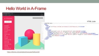 Hello World in A-Frame
https://aframe.io/examples/showcase/helloworld/
HTML code
 