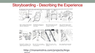 Storyboarding - Describing the Experience
http://monamishra.com/projects/Argo
 