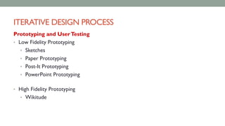 ITERATIVE DESIGN PROCESS
Prototyping and UserTesting
• Low Fidelity Prototyping
• Sketches
• Paper Prototyping
• Post-It Prototyping
• PowerPoint Prototyping
• High Fidelity Prototyping
• Wikitude
 