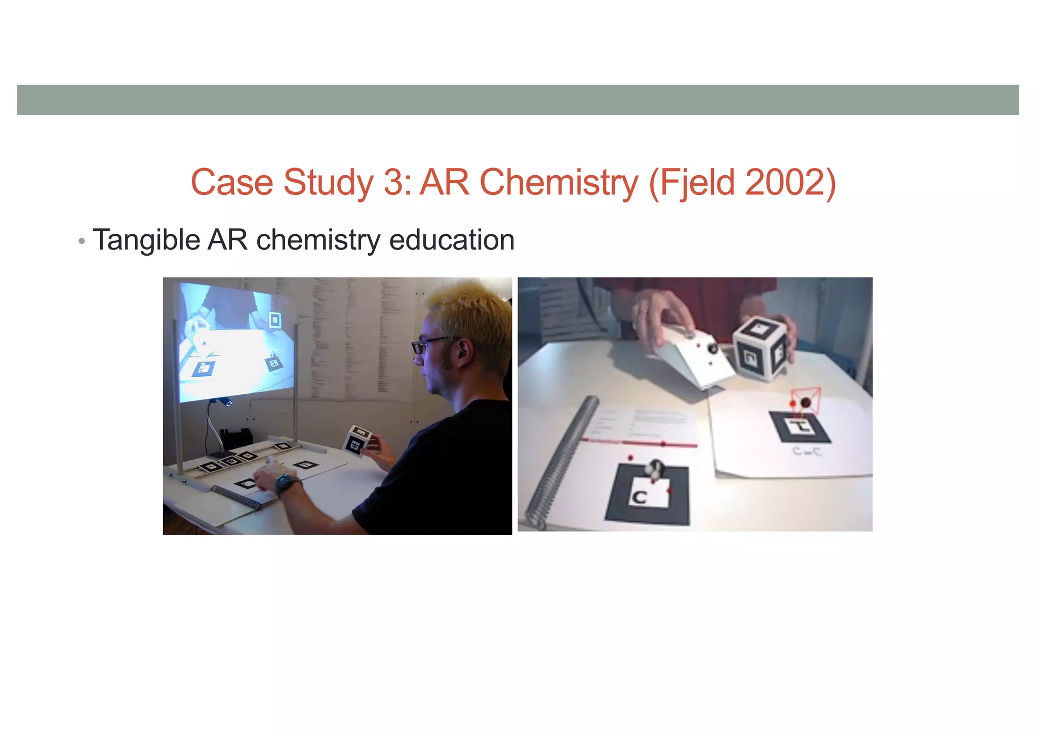 Case Study 3: AR Chemistry (Fjeld 2002)
• Tangible AR chemistry education
 