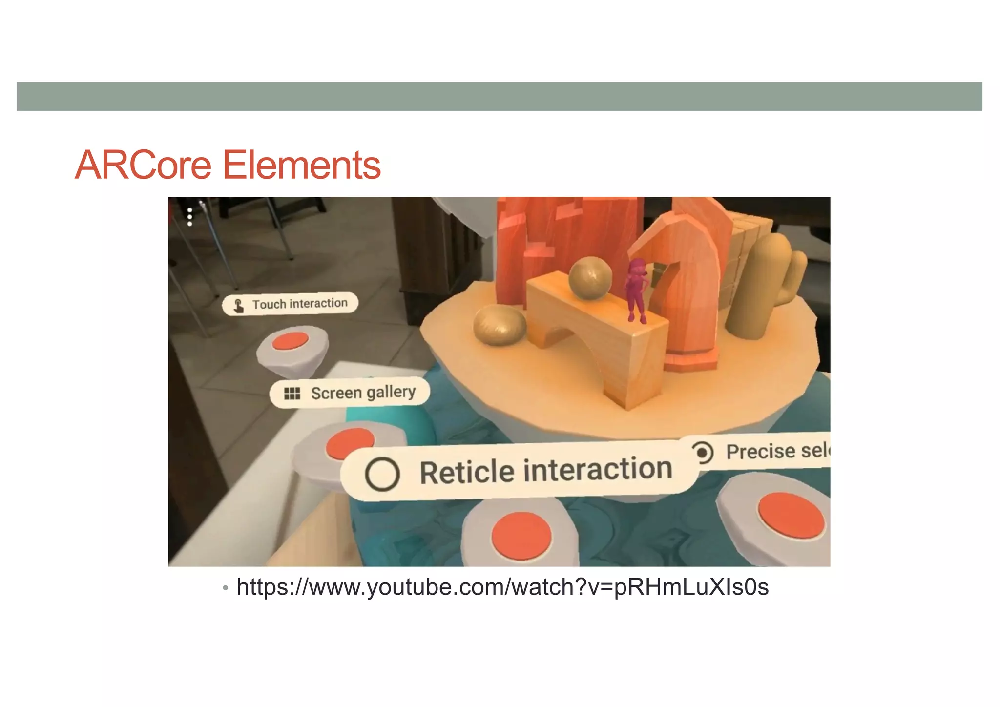 ARCore Elements
• https://www.youtube.com/watch?v=pRHmLuXIs0s
 