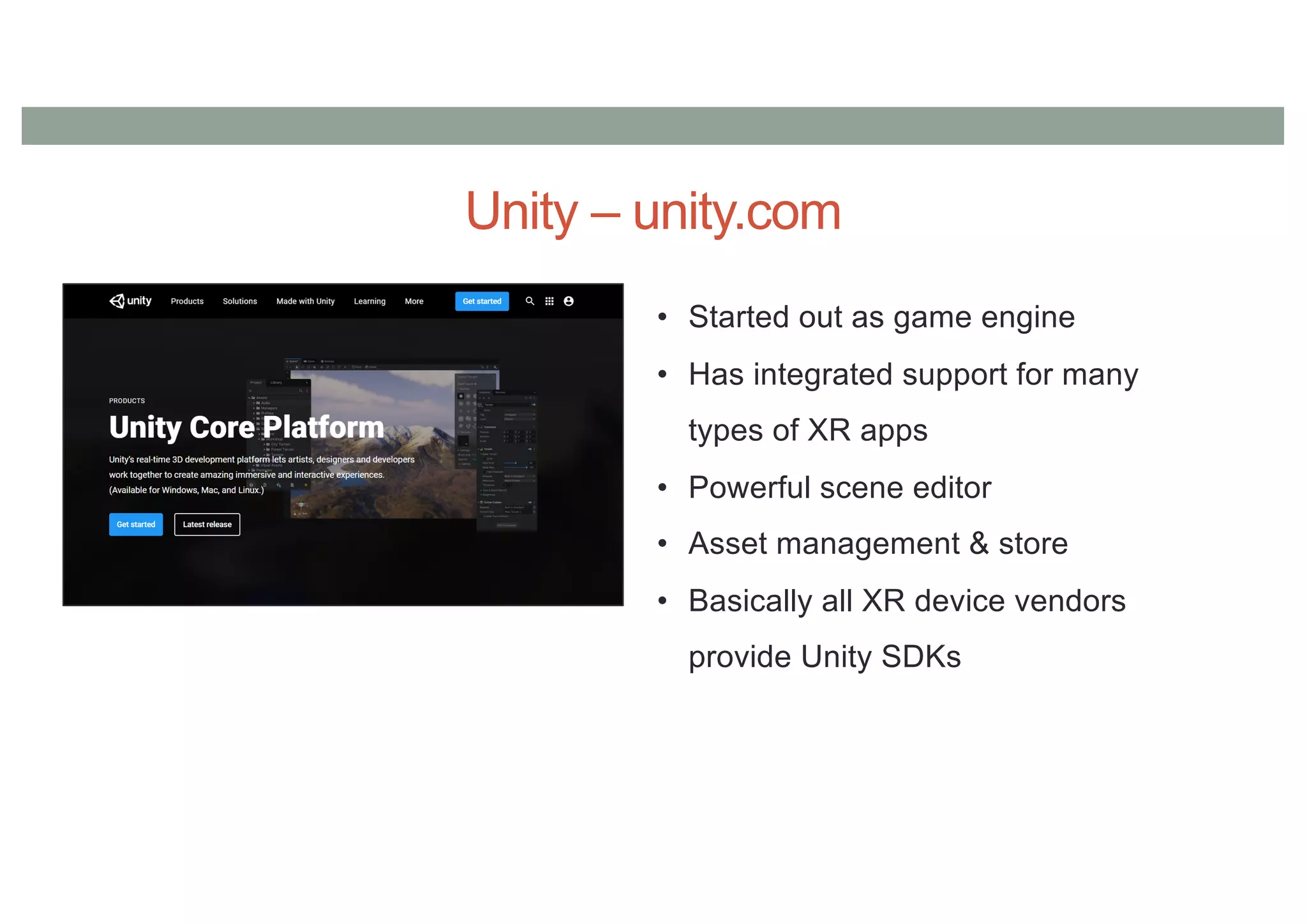 Unity – unity.com
• Started out as game engine
• Has integrated support for many
types of XR apps
• Powerful scene editor
• Asset management & store
• Basically all XR device vendors
provide Unity SDKs
 
