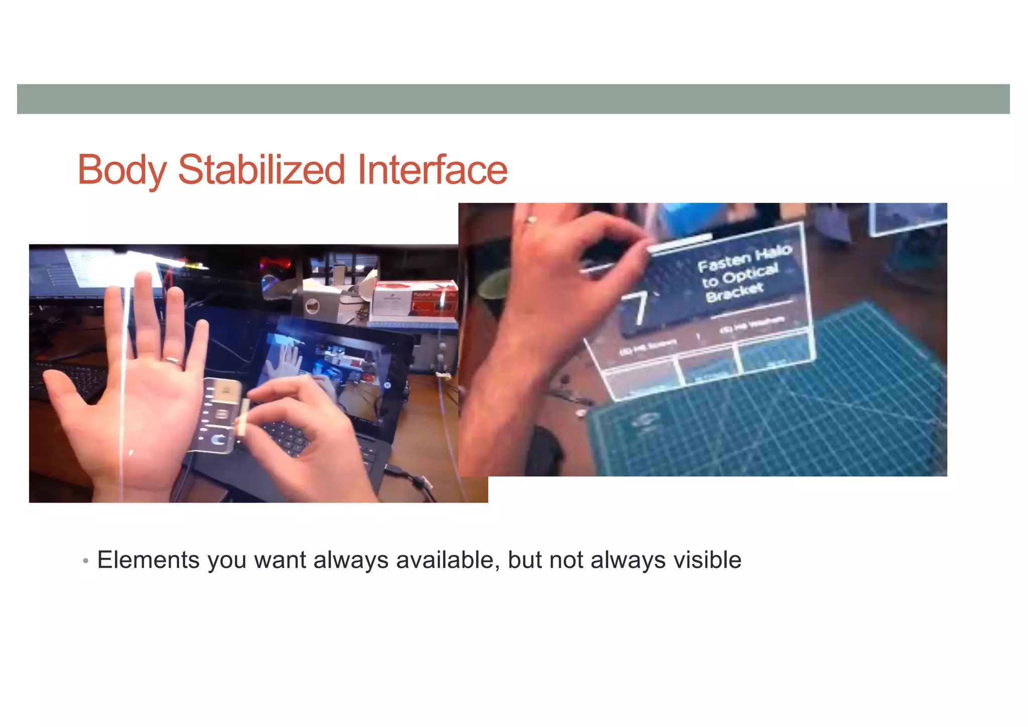 Body Stabilized Interface
• Elements you want always available, but not always visible
 