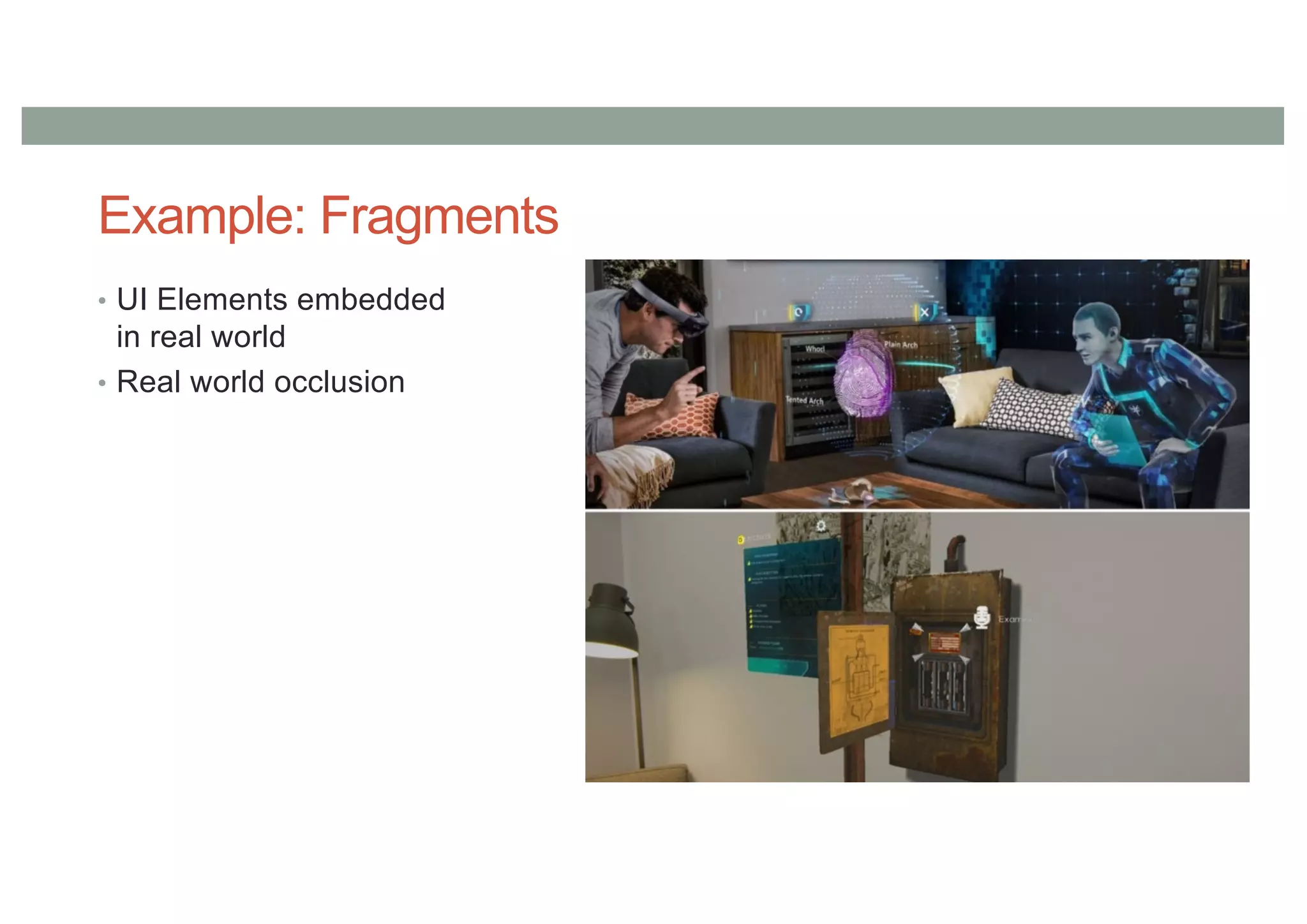 Example: Fragments
• UI Elements embedded
in real world
• Real world occlusion
 