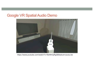 Google VR Spatial Audio Demo
https://www.youtube.com/watch?v=I9zf4hCjRg0&feature=youtu.be
 