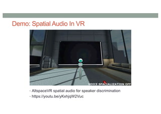 Demo: Spatial Audio In VR
• AltspaceVR spatial audio for speaker discrimination
• https://youtu.be/yKxhjqW2Vuc
 