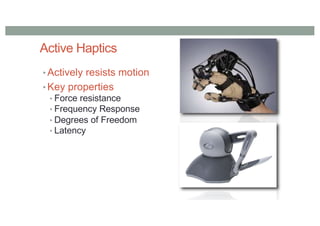 Active Haptics
• Actively resists motion
• Key properties
• Force resistance
• Frequency Response
• Degrees of Freedom
• Latency
 
