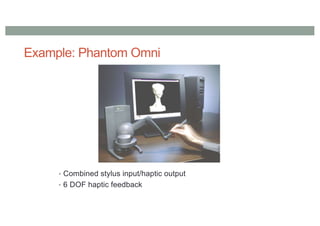 Example: Phantom Omni
• Combined stylus input/haptic output
• 6 DOF haptic feedback
 