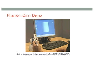 Phantom Omni Demo
https://www.youtube.com/watch?v=REA97hRX0WQ
 