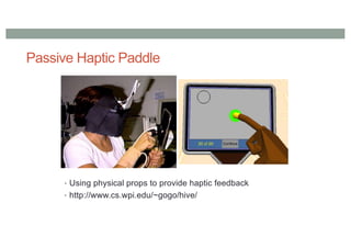 Passive Haptic Paddle
• Using physical props to provide haptic feedback
• http://www.cs.wpi.edu/~gogo/hive/
 