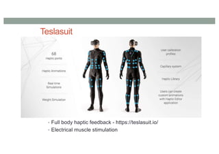 Teslasuit
• Full body haptic feedback - https://teslasuit.io/
• Electrical muscle stimulation
 