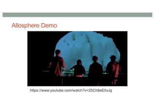 Allosphere Demo
https://www.youtube.com/watch?v=25Ch8eE0vJg
 