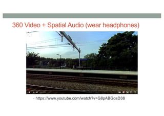 360 Video + Spatial Audio (wear headphones)
• https://www.youtube.com/watch?v=G8pABGosD38
 
