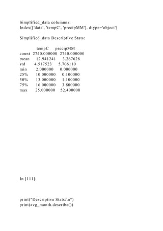 Simplified_data columnns:
Index(['date', 'tempC', 'precipMM'], dtype='object')
Simplified_data Descriptive Stats:
tempC precipMM
count 2740.000000 2740.000000
mean 12.941241 3.267628
std 4.517523 5.706110
min 2.000000 0.000000
25% 10.000000 0.100000
50% 13.000000 1.100000
75% 16.000000 3.800000
max 25.000000 52.400000
In [111]:
print("Descriptive Stats:n")
print(avg_month.describe())
 