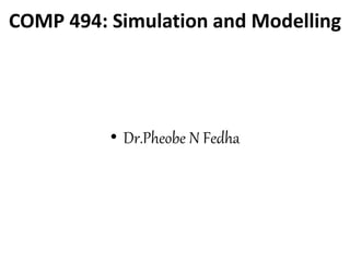 COMP 494: Simulation and Modelling
• Dr.Pheobe N Fedha
 