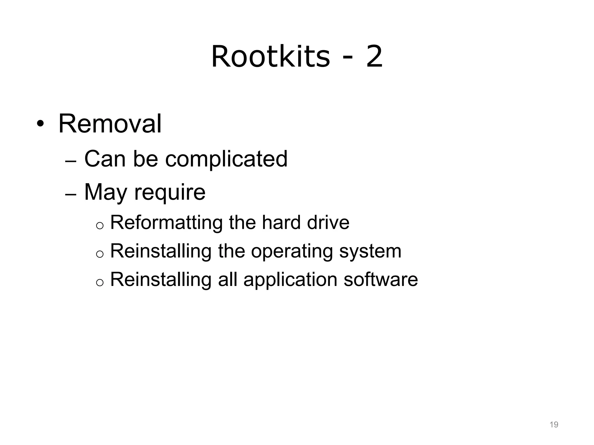 Rootkits - 2
• Removal
– Can be complicated
– May require
o Reformatting the hard drive
o Reinstalling the operating system
o Reinstalling all application software
19
 
