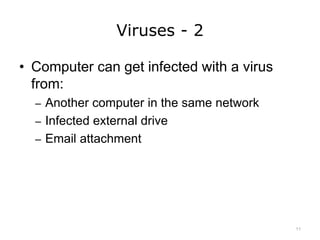 Viruses - 2
• Computer can get infected with a virus
from:
– Another computer in the same network
– Infected external drive
– Email attachment
11
 