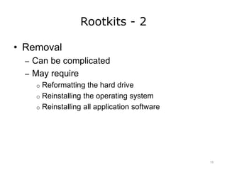 Rootkits - 2
• Removal
– Can be complicated
– May require
o Reformatting the hard drive
o Reinstalling the operating system
o Reinstalling all application software
19
 