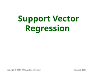 Nov 23rd, 2001
Copyright © 2001, 2003, Andrew W. Moore
Support Vector
Regression
 
