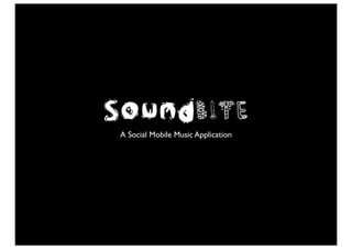 SoundBiTe
 A Social Mobile Music Application
 