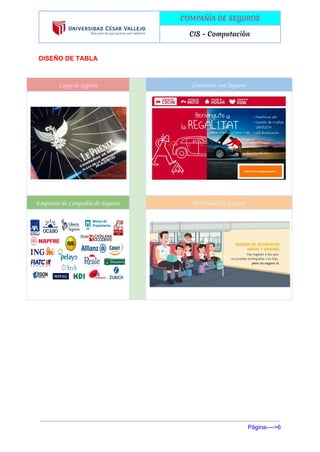  
 
COMPAÑÍA DE SEGUROS
CIS - Computaciòn
 
DISEÑO DE TABLA 
Logos de Seguros Contratos con Seguros
Empresas de Compañia de Seguros Publicidad de Seguros
 
Página­­­­>6 
 