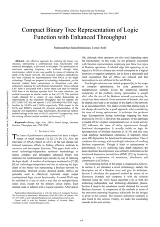 World Academy of Science, Engineering and Technology
International Journal of Computer, Information Science and Engineering Vol:1 No:4, 2007

Compact Binary Tree Representation of Logic
Function with Enhanced Throughput
Padmanabhan Balasubramanian, Cemal Ardil

International Science Index 4, 2007 waset.org/publications/6263

Abstract—An effective approach for realizing the binary tree
structure, representing a combinational logic functionality with
enhanced throughput, is discussed in this paper. The optimization in
maximum operating frequency was achieved through delay
minimization, which in turn was possible by means of reducing the
depth of the binary network. The proposed synthesis methodology
has been validated by experimentation with FPGA as the target
technology. Though our proposal is technology independent, yet the
heuristic enables better optimization in throughput even after
technology mapping for such Boolean functionality; whose reduced
CNF form is associated with a lesser literal cost than its reduced
DNF form at the Boolean equation level. For cases otherwise, our
method converges to similar results as that of [12]. The practical
results obtained for a variety of case studies demonstrate an
improvement in the maximum throughput rate for Spartan IIE
(XC2S50E-7FT256) and Spartan 3 (XC3S50-4PQ144) FPGA logic
families by 10.49% and 13.68% respectively. With respect to the
LUTs and IOBUFs required for physical implementation of the
requisite non-regenerative logic functionality, the proposed method
enabled savings to the tune of 44.35% and 44.67% respectively, over
the existing efficient method available in literature [12].

Keywords—Binary logic tree, FPGA based design, Boolean
function, Throughput rate, CNF, DNF.
I. INTRODUCTION

T

issue of performance enhancement has been a subject
matter of much research [1] [2] [3] [4] [5]. Also the
relevance of FPGAs based on LUTs in the last decade has
fostered numerous efforts in finding effective methods to
minimize and decompose functions. This paper deals with a
novel technology-independent synthesis methodology to
realize compact and throughput enhanced binary tree
structures for combinational logic circuits, by way of reducing
the logic depth. A number of techniques mentioned in [7] [8]
[9] are technology-independent and aim at reducing the logic
depth of the binary tree representing a Boolean network by
restructuring. Directed acyclic directed graphs (DAG) are
generally used to effectively represent single output
combinational logic circuit functionality. A rooted DAG may
be unfolded to a tree in such a way that no multiple-fanout
nodes exist, except for the primary circuit inputs. Each
internal node is labeled with a logical operator, AND and/or
HE

Padmanabhan Balasubramanian is with the School of Computer Science,
The University of Manchester, Manchester, MAN M13 9PL UK (phone: +44161-275 6294; e-mail: spbalan04@gmail.com, padmanab@cs.man.ac.uk).
Cemal Ardil is with the National Academy of Aviation, Baku,
Azerbaijan (e-mail: cemalardil@gmail.com).

OR, although other operators are also used depending upon
the functionality. In this work, we are primarily concerned
with function representations employing just these two types
of Boolean operations. A labeled edge (dot appearing on an
edge) in a DAG or a binary tree would correspond to a logical
inversion or negation operation. Let us have a reasonable and
valid assumption that all DAGs are reduced and that
isomorphism is not exhibited in the sub-DAGs.
Tree-height reduction was indeed proposed [6] in the scope
of compiler optimization, for code generation in
multiprocessor systems. Given the underlying inherent
complexity of the problem, timing optimization is sought
after, after the size of the Boolean network representing the
circuit has been reduced. Even extraction of kernels, that can
be shared, may lead to an increase in the depth of the network
as an associated effect. This makes it clear that sharing logic is
not always deemed to be a good approach, when considering
the issue of timing optimization. A technique that performs
logic decomposition during technology mapping has been
proposed in [10] [11]. However, the accuracy of this approach
is traded off for a higher computational cost. A recent activity
[12] addresses the issue of delay improvement through
functional decomposition. It actually builds on logic bidecomposition of Boolean functions [13] [14] and also uses
weak algebraic factorization operations. It implicitly relies
upon OR disjunction for functional bi-decomposition. Then it
combines this strategy with tree-height reduction of resulting
Boolean expressions. Though it leads to enhancement in
performance, vis-à-vis achieving logic depth reduction, the
quasi-algebraic decomposition was normally performed on the
minimized disjunctive normal form (DNF) [15], by iteratively
applying a combination of associative, distributive and
commutative (ACD) laws.
The remaining portion of this paper is organized as follows.
In section 2, we introduce a novel terminology, namely the
description set of a Boolean term and give its definition.
Section 3 elucidates the proposed method by means of an
illustrative example and compares it with the solution
obtained using the ACD based algorithm [12] at both the
technology-independent and technology-dependent phases.
Section 4 depicts the simulation results obtained for several
Boolean functions. A comparison of the methods in terms of
the maximum operating frequency achievable for the designs
is given in this section. The resource utilization summary is
also listed in this section. Finally, we make the concluding
remarks in the next section.

514

 