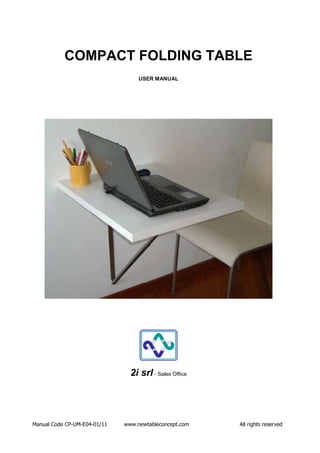 COMPACT FOLDING TABLE
                                   USER MANUAL




                                2i srl - Sales Office




Manual Code CP-UM-E04-01/11   www.newtableconcept.com   All rights reserved
 