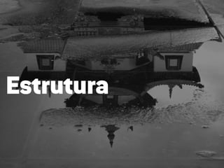 Estrutura
 