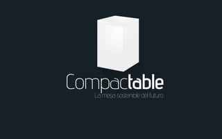 Compactable 
La mesa sostenible del futuro 
 