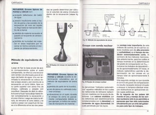 t"i CAPITULO4 CAPITULO4
RECUERDE:Errores típ¡cos de
m?neio y cálculo son:
. purgado defectuoso del balón
oe agua
. presióninsuficjenteentreel ba
lón de gornay las paredesde la
excavacón (el nivel del líquido
no llegahastalamarcaciónden-
tro de ia barra)
. pérdidade mater;alexcavadoal
pasarloal recipientede almace-
namlenlo
. pérdidade humedaddel mate-
rial en áreas tropjcales por no
cerraren forma correctael reci
pientede almacenar¡iento.
Método de equivalente de
arena
Luegode fijar la baseanularde ace-
ro correspondientesobre el suelo
cor¡pactado,se efectúaunaexcava-
ciónsimilara laefectuadaparaelen-
sayodel ba ón de agua.Ufa vezter
m nada la excavacrónse coloca so
bre a baseanuar y por enc ma de a
excavacón un cono doble,llenoen
su parte super¡orcon arenafiná de
ensayo, calbrada y pesada con
exactitud.Despuésde abrir la válvu
lalaarenafuyehaciaabajohastale
nar completamentela excavacróny
elcono inferior.Luegosec erralavá -
vu a, se remueveel cono dob e y se
vueve a pesarcon exactrtud,En ba-
se a la d ferenciaentre as dos pesa-
das se puede determinarpor cá cLl
os el vollmen de arena ntroducidcl
dentro de la excavacón (véasef g
2sj.
:i:.I
li.::i',1
I r .23 Método de équiva¡entede areñá
Fig,22 Equipode ensayo de equivalentédé
RECUERDE:Errorestípicos de
manejoy cálculodurantela de-
ierminaciónvolumétricapor el
métodode equivalentede arena
. pérdidade partede lamlrestra
. usodearenanocallbrada(volu-
menefróneo)
. vibracionesen el sueiodurante
el ensayoila arenaes parcia¡-
mentecompactada)debidoa,
porejemplo,eltráficodecamio-
nesdetransportede material.
Se denominan"métodos radiométri
0os"aquellosmétodosen los cuales
lasradiacionesde isótoposradiact-
Vossonmedidosconlaayudade de-
lectores.Los valores medidos por
los detectoresson e ectróncamente
correlacionadoscon a dens¡dady el
conten¡do de agua (humedad) del
suelopenetradopor los rayos.
La ventaja más ¡mportante de este
r¡étodo de control,en el cuál los va-
loresmedrdosson de alta prec¡sión
y confiabilidad,es eltiempo de me-
d¡c¡ón extremadamente corto. Al
contraro de los métodosmenciona
dos anter¡ormente,paralos cuálesel
t empo ¡nvertdo en la determinacón
de gradode compactaciónen %p,,
inclusivelostrabajosde laboratorio
es de aproximadamente24 horas,e
método rador¡étrico permite ia de-
term nación de os vaores en un
t empo total de aproximadamente5
m nutos.
LJnasegundaventajaes que durante
el controldel gradode compactación
no resultafecesar¡oremoverelsuelo
a ensayarn tampoco electuarensa
yos destructivosen ap icaclonesso
En la mayoría de los países del
mundo el uso y manejo de las son-
das nuclearessólo le es permit¡doa
personas que han s¡do autorizadas
ofic¡almentepor un ente delgob¡er-
no para este t¡po de trabajos.
Ensayocon sonda nuclear
Fig.24 Equipode ensayo nuclear
33
 
