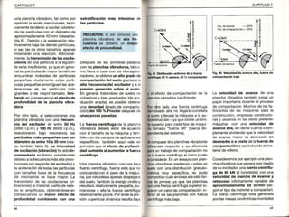 I CAPITULO7 CAPITULO7
unaplanchavibradora,tal comopor
ejemplolareciénmencionada,teóri
camentetenderánaoscilarsobreto-
do laspartículasconundiámetrode
aproximadamente40 mm (véaseta-
bla6) . Debidoa laaceleraciónrela-
tivameniebajalasdemásparticulas,
o sealasde otrostamaños,apenas
mostraránuna reacción.Adicional
mente,lalransm¡s¡ónde lasoscila-
cionesde unapartículaa a siguien-
te seríainsuficiente,yaqueengene-
rallaspartículasdemayortamañose
encuentranrodeadasde partículas
pequeñas.Justamenteestas partí-
culaspequeñasamortiguanlasace-
leracionesde las partículasmás
grandeso de mayortamaño,l¡m¡-
tandoenconsecuenciaelefecto de
profundidadde la planchav¡bra-
oora.
Por otro lado,al seleccionarseuna
planchavibradoracon unaftecuen-
cia del excitador de entre50 Hz
(3000r.p.m.)y 100Hz (6000r.p.m.),
reaccionaránbajo resonancialas
partículasmás pequeñascon un
diámetrode entre10a 20mm (véa
se tambiéntabla6). La intens¡dad
de osc¡lación(v¡bración)hasidoin-
crementadaen formaconsiderable
debidoalafrecuenciamásalta(revo-
lucionesporsegundodelexcitado4y
laaceleracióndetodaslaspartículas
con tamañosfuerade la frecuencia
de resonanciase hace mayor,La
transmisiónde las oscilaciones(vi
braciones)almaterialsueltode rele-
no es ampificada,obteniéndoseen
consecuenc¡aun mayor efeclo de
profundidadcombinado con una
estratificac¡ón más ¡ntensiva do
las partículas.
Fza déávance = +23%
F'za.de compactac ón = - 29%
c-ó0kN
5
C-ó0kN
Después de las primeras pasadas
con lasplanchas vibradoras, tal co
mo fuera el caso con los vibroaprso
nadores,seobtieneun alto grado de
compactación delsuelo graciasa ¿
alta frecuenc¡a del exc¡tador y a la
pres¡ón generada sobre el suelo.
En general,tratandosede suelosno
cohesivosy bien graduados(degra-
duación amplia),es posibleobtener
una dens¡dad (gradode cor¡pacta-
ción)del 100 % Proctor despuésde
unas pocas pasaoas.
La fuerza centrífuga de la plancha
vibradora deberá estar de acuerdo
con el tamaño de la máquinay tar¡-
biéncon los camposde aplicaciones
específicos; también aquí vale en
principioque el efecto de profundi-
dad aumenta al aumeniar la fuerzá
centrífuga.
L.Jnaplanchavibradoracon una bala
fueEa centrífuga,fueEa esta que no
concuerdacon el peso de la máqul
na,por naturalezaapenasdespegará
del suelo.Tambjénlaenergíacinética
resultarárelativamentepequeña,su-
mándose a ella la fuerza centrífuga
relativamentepobre,Porende la pre-
siónsuperficialdinámicaresultabaja
¡0, 45 D¡sribuc¡ónunifome dé lafueza
L¡l¡ftuga:50 % dancé, 50% compactación
y el efectode compactaciónde la
Élanchavibradorainsuficiente.
iot o,trolado unafuerzacentrfuga
Camasiadoaltano llegarácompleta
ll6ueloy llevarálamáquinaa laau-
lodestrucción-ya queexisteunlími-
lasuperiorparacadatipode máqui
ia llamado"fuerzaSR" (fuezade
pondientedelsistema).
Alcomparardosplanchasvibradoras
dllerentesrespectoa su eficiencia
FAfauntrabajode compactaciónno
lE lafuerzacentrífugaelúnicopunto
I considerar.Enunensayoconplan-
ohasvibradorasmedianasy sobreun
lu6locon unadistribucióngranulo-
ñlétr¡camuy específica,se pudo
Oomprobarcuánerróneaeraestafor-
made pensatya que las Planchas
00nunafuerzacentrfugasuperiorlo-
graronunvalorde compactaciónin-
l¡rioral de las planchascon fuerza
OentrÍfugamásbaja.
F¡9.46 veloc¡dad de ávanceá!ta,fue.za de
La velocidad de avañce de una
planchavibradoratambiéniuegaun
papelimportanteduranteel proceso
decompactación.I¡Lrchosde losfa-
bricantesde las máquinaspara la
construcción,empresasconstructo-
rasy usuaros en lasobrasprefieren
máqunas con una veloc¡dad de
avancealta,sindarsecuentao slm_
plementeolvidandoquelavelocidad
de avancemayores alcanzadaen
desmedfo o a costa de |aeuetzacle
compaclacióna serinducidaalma-
terialde relleno.
Consideremosporejemplounaplan-
chavibradoraquegenera,pormed¡o
desuexcitador,unafuerzacentrífu-
ga de 60 kN (6toneladas)con una
veloc¡dadde marchade avancey
retrocesoinfinitamentevariablede
aproximadamenie22 m/m¡n (se-
gúneltipode materiala compactar).
Lá fuerzacentrífugatotal generada
porlasmasasexcéntricasmontadas
 