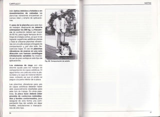 NOTASCAPITULO7
"ll
I
bién daños debidos a heladas o en
revest¡mientos de calzadas as
planchas vibradoras encuentranun
campo ideal y ampl o de aplicacio-
Elpeso de la plancha paraestetipo
de trabajos rdealmenteno debería
sobrepasar los 200 kg. Lafrecuen-
cia de excitacón deberá ser mayor
de 65 Hz, para ogrartiemposde en-
tregade energiacortos,ya que no se
lograránsuped ciesasfálticasplanas
y isasa utilizarseplanchasvibrado-
rascon unaaltaenergíaentregadade
compactación y, Por otro lado, fre-
cuenciasbajas.El Lrsode planchas
v¡bradoras de avañce en una sola
d¡recc¡ón con fuerzas centrífugas
iñfinitamente var¡ables ha mostra-
do serde granventajaen estetipo de
aplicacio¡es.
Los sislemas de riego son otra
enorme ayuda para los trabajos de
compactacón de capasasfáticas.E
agLraforma una peliculaentrela pla
ca basey la capa de materal bitumi
noso, evitandoasí qLreel asfaltose
peguea la pairelnferiofde a placa.
Las planchas vibrado¡as para uso
en capas asfáticas deberán haber
sido especialmentediseñadaspara
este tipo de trabajo. En otras pala-
bras, la placa base deberá estar
provisla de contornos redondea-
dos y bordes contorneados, para
asegurar de esta torma una com-
pactación lisa del asfalio sin dejar
huellas,ondulacioneso marcacio-
nes de otro tipo.
Fiq.66 Compactacrónde aslalto
36
 