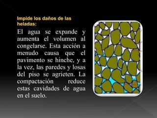 El agua se expande y
aumenta el volumen al
congelarse. Esta acción a
menudo causa que el
pavimento se hinche, y a
la vez, las paredes y losas
del piso se agrieten. La
compactación reduce
estas cavidades de agua
en el suelo.
 