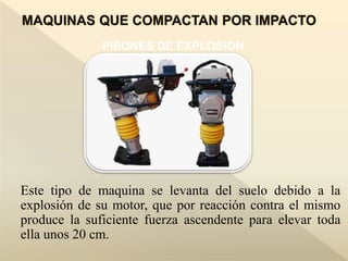 PISONES DE EXPLOSION
Este tipo de maquina se levanta del suelo debido a la
explosión de su motor, que por reacción contra el mismo
produce la suficiente fuerza ascendente para elevar toda
ella unos 20 cm.
 