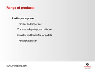 Range of products


    Auxiliary equipment:

        -Transfer and finger car.

        -Transversal gantry-type palletis...