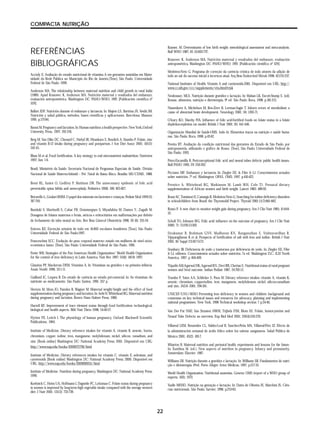 22
COMPACTA NUTRIÇÃO
REFERÊNCIAS
BIBLIOGRÁFICAS
Accioly E. Avaliação do estado nutricional de vitamina A em gestantes assistidas em Mater-
nidade da Rede Pública no Município do Rio de Janeiro.[Tese]. São Paulo: Universidade
Federal de São Paulo; 1999.
Anderson MA. The relationship between maternal nutrition and child growth in rural India
(1989). Apud Krasovec K, Anderson MA. Nutrición maternal y resultados del embarazo,
evaluación antropométrica, Washington DC: PAHO/WHO; 1991 [Publicación científica nº
529].
Ballart JDF. Nutrición durante el embarazo y lactancia. In: Majem LS, Bartrina JÁ, Verdú JM.
Nutrición y salud pública, métodos, bases científicas y aplicaciones. Barcelona: Masson;
1995. p.175-84.
Barasi M. Pregnancy and lactation. In: Human nutrition: a health perspective. New York,:Oxford
University Press, 1997; 201-216.
Berg M, Van Dike DC, Chenard C, Niebyl JR, Hirankarn S, Bendich A, Stumbo P. Folate, zinc
and vitamin B-12 intake during pregnancy and postpartum. J Am Diet Assoc 2001; 101(2):
242-45.
Blum M et al. Food fortification. A key strategy to end micronutrient malnutrition. Nutriview
1997; Jun: 1-6.
Brasil, Ministério da Saúde. Secretaria Nacional de Programas Especiais de Saúde. Divisão
Nacional de Saúde Materno-Infantil – Pré- Natal de Baixo Risco. Brasília: MS/CDMS, 1988.
Brent RL, Junior O, Gedfrey P, Mattison DR. The unnecessary epidemic of folic acid
preventable spina bifida and anencephaly. Pediatrics 2000; 106: 825-827.
Bricarello L, Goulart RMM. O papel dos minerais em lactentes e crianças. Pediatr Mod 1999;35:
747-750.
Bunduki V, Martinelli S, Cabar FR; Dommergues S; Miyadahira M; Dumez Y.; Zugaib M.
Dosagens de folatos maternos e fetais, séricos e eritrocitários em malformações por defeito
de fechamento do tubo neural no feto. Rev Bras Ginecol Obstetrícia 1998; 20 (6): 335-34.
Esteves RZ. Excreção urinária de iodo em 16.803 escolares brasileiros [Tese]. São Paulo:
Universidade Federal de São Paulo;1997.
Franceschini SCC. Evolução do peso corporal materno: estudo em mulheres de nível sócio-
econômico baixo. [Tese]. São Paulo: Universidade Federal de São Paulo; 1995.
Freire WB. Strategies of the Pan American Health Organization/ World Health Organization
for the control of iron deficiency in Latin America. Nutr Rev 1997: 55(6): 183-8. 1997.
Glasziou PP, Mackerras DEM. Vitamina A. In: Vitaminas na gravidez e na primeira infância.
Anais Nestlé 1996; 53:1-11.
Guilland JC, Lequeu B. Do estado de carência ao estado pré-carencial. In: As vitaminas: do
nutriente ao medicamento. São Paulo: Santos, 1995. 357 p.
Herrera M, Mora JO, Paredes B, Wagner M. Maternal weight/height and the effect of food
supplementation during pregnancy and lactation. In: Aebi H, Whitehead RG. Maternal nutrition
during pregnancy and lactation. Benrn: Hans Hubrer Press; 1980.
Hurrell RF. Improvement of trace element status through food fortification: technological,
biological and health aspects. Bibl Nutr Dieta 1998; 54:40-57.
Hytten FE, Leitch I. The physiology of human pregnancy. Oxford: Blackwell Scientific
Publications, 1964.
Institute of Medicine. Dietary reference intakes for vitamin A, vitamin K, arsenic, boron,
chromium, copper, iodine, iron, manganese, molybdenum, nickel, silicon, vanadium, and
zinc [Book online] Washington DC: National Academy Press; 2001. Disponível em: URL:
http://www.nap.edu/books/0309072794/html
Institute of Medicine. Dietary references intakes for vitamin C, vitamin E, selenium, and
carotenoids [Book online] Washington DC: National Academy Press; 2000. Disponível em
URL: http://www.nap.edu/books/0309069351/html
Institute of Medicine. Nutrition during pregnancy. Washington DC: National Academy Press;
1990.
Koebnick C, Heins UA, Holfmann I, Dagnelie PC, Leitzman C. Folate status during pregnancy
in women is improved by long-term high vegetable intake compared with the average western
diet. J Nutr 2001; 131(3): 733-739.
Kramer, M. Determinants of low birth weight: metodological assessment and meta-analysis.
Bull WHO 1987; 65 (5):663-737.
Krasovec K, Anderson MA. Nutrición maternal y resultados del embarazo, evaluación
antropométrica, Washington DC: PAHO/WHO; 1991 [Publicación científica nº 529].
Medeiros-Neto G. Programa de correção da carência crônica de iodo através da adição de
iodo ao sal: do sucesso inicial à incerteza atual. Arq Bras Endocrinol Metab 1998; 42:235-237.
National Institutes of Health. Vitamin A and carotenoids.2001. Disponível em: URL: http://
www.cc.nih.gov/ccc/supplements/vita.html#risk
Neubouser, MLS. Nutrição durante gravidez e lactação. In: Mahan LK, Escott-Stump S. (ed).
Krause, alimentos, nutrição e dietoterapia, 9ª ed. São Paulo: Roca, 1998. p.181-212.
Nissenkorn A, Michelson M, Ben-Zeev B, Lerman-Sagie T. Inborn errors of metabolism: a
cause of abnormal brain development, Neurology 2001; 56: 1265-71.
O’leary KO, Sheehy PJA. Influence of folic acid-fortified foods on folate status in a folate
depletion-repletion rat model. British J Nutr 2001; 85: 441-446.
Organização Mundial de Saúde-OMS. Iodo In: Elementos traços na nutrição e saúde huma-
nas. São Paulo: Roca, 1998. p.43-62.
Pereira RT. Avaliação da condição nutricional das gestantes do Estado de São Paulo, por
antropometria, utilizando o gráfico de Rosso. [Tese]. São Paulo: Universidade Federal de
São Paulo; 1993.
Pérez-Escamilla R. Periconceptional folic acid and neural tubes defects: public health issues.
Bull PAHO 1995; 29: 250-262.
Picciano MF. Embarazo y lactancia. In: Ziegler EE. & Filer Jr LJ. Conocimientos actuales
sobre nutrición. 7ª ed. Washington: OPAS, OMS; 1997. p.410-422.
Prentice A, Whitehead RG, Watkinson M, Lamb WH, Cole TJ. Prenatal dietary
supplementation of African women and birth weight. Lancet 1983; 489-92.
Rossi AC, Tomimori E, Camargo R, Medeiros-Neto G. Searching for iodine deficiency disorders
in schoolchildren from Brazil: the Thyromobil Project. Thyroid 2001;11(7):661-663.
Rosso P. A new chart to monitor weight gain during pregnancy. Am J Clin Nutr 1985; 41:644-
52.
Scholl TO, Johnson WG. Folic acid: influence on the outcome of pregnancy. Am J Clin Nutr
2000; 71: S1295-S1303.
Sivakumar B, Brahmam GNV, Madhavan KN, Ranganathan S, Vishnuvardhan R,
Vijayaraghavan K et al. Prospects of fortification of salt with iron and iodine. British J Nutr
2001; 85 Suppl 2:S167-S173.
Stanbury JB. Deficiencia de yodo y trastornos por deficiencia de yodo. In: Ziegler EE, Filer
Jr LJ, editores. Conocimientos actuales sobre nutrición. 7a ed. Washington D.C.: ILSI North
America, 1997. p 404-409.
Tripathi AM,Agarwal DK, Agarwal KN, Devi RR, Cherian S. Nutritional status of rural pregnant
women and fetal outcome. Indian Pediatr 1987; 24:703-12.
Trumbo P, Yates AA, Schlicker S, Poos M. Dietary reference intakes: vitamin A, vitamin K,
arsenic, chromium, copperiodine, iron, manganese, molybdenum, nickel, silicon,vanadium
and zinc. JADA 2001; 294-301.
UNICEF/UNU/WHO Preventing iron deficiency in women and children: background and
consensus on key technical issues and resources for advocacy, planning and implementing
national programmes. New York, 1998 Technical workshop section 7 p.34-40.
Van Der Put NMJ, Van Straaten HWM, Trijbels FJM, Blom HJ. Folate, homocysteine and
Neural Tube Defects: an overview. Exp Biol Med 2001; 226(4):243-270.
Villareal LEM, Benavides CL, Valdez-Leal R, Sanchez-Peña MA, Villareal-Pérz JZ. Efecto de
la administración semanal de ácido fólico sobre los valorse sanguíneos. Salud Pública de
México 2001; 43(2): 103-7.
Wharton B. Maternal nutrition and perinatal health, experiments and lessons for the future.
In: Xanthou M. (ed.). New aspects of nutrition in pregnancy. Infancy and prematurity.
Amsterdam: Elsevier, 1987.
Williams SR. Nutrição durante a gravidez e lactação. In: Williams SR. Fundamentos de nutri-
ção e dietoterapia. 6ªed. Porto Alegre: Artes Médicas; 1997. p.217-35.
World Health Organization. Nutritional anaemias. Geneva: OMS (report of a WHO group of
experts, 503); 1972.
Yazlle MEHD. Nutrição na gestação e lactação. In: Dutra de Oliveira JE, Marchini JS, Ciên-
cias nutricionais. São Paulo: Sarvier; 1998. p.253-63.
 