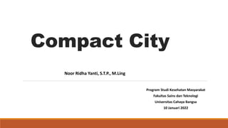 Compact City
Program Studi Kesehatan Masyarakat
Fakultas Sains dan Teknologi
Universitas Cahaya Bangsa
10 Januari 2022
Noor Ridha Yanti, S.T.P., M.Ling
 