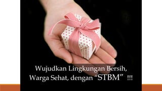 Wujudkan Lingkungan Bersih,
Warga Sehat, dengan “STBM” !!!