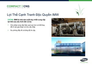 Lợi Thế Cạnh Tranh Độc Quyền IMW
CHỈ #4: IMW là nhà sản xuất duy nhất cung cấp
lợi thế của cấu hình đôi và ba:


Cho phép cung cấp hiệu quả cao hơn có thể thay
đổi ở các giai đoạn có nhu cầu thấp



Dự phòng đầy đủ và tăng độ tin cậy

#4

 