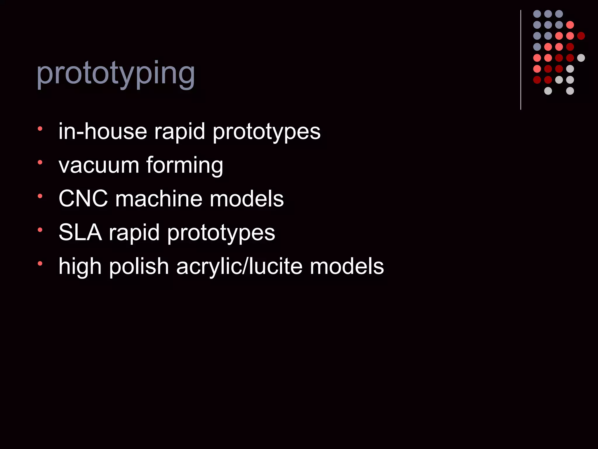 prototyping in-house rapid prototypes  vacuum forming  CNC machine models  SLA rapid prototypes high polish acrylic/lucite models 