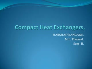 HARSHAD KANGANE.
M.E. Thermal.
Sem- II.
 