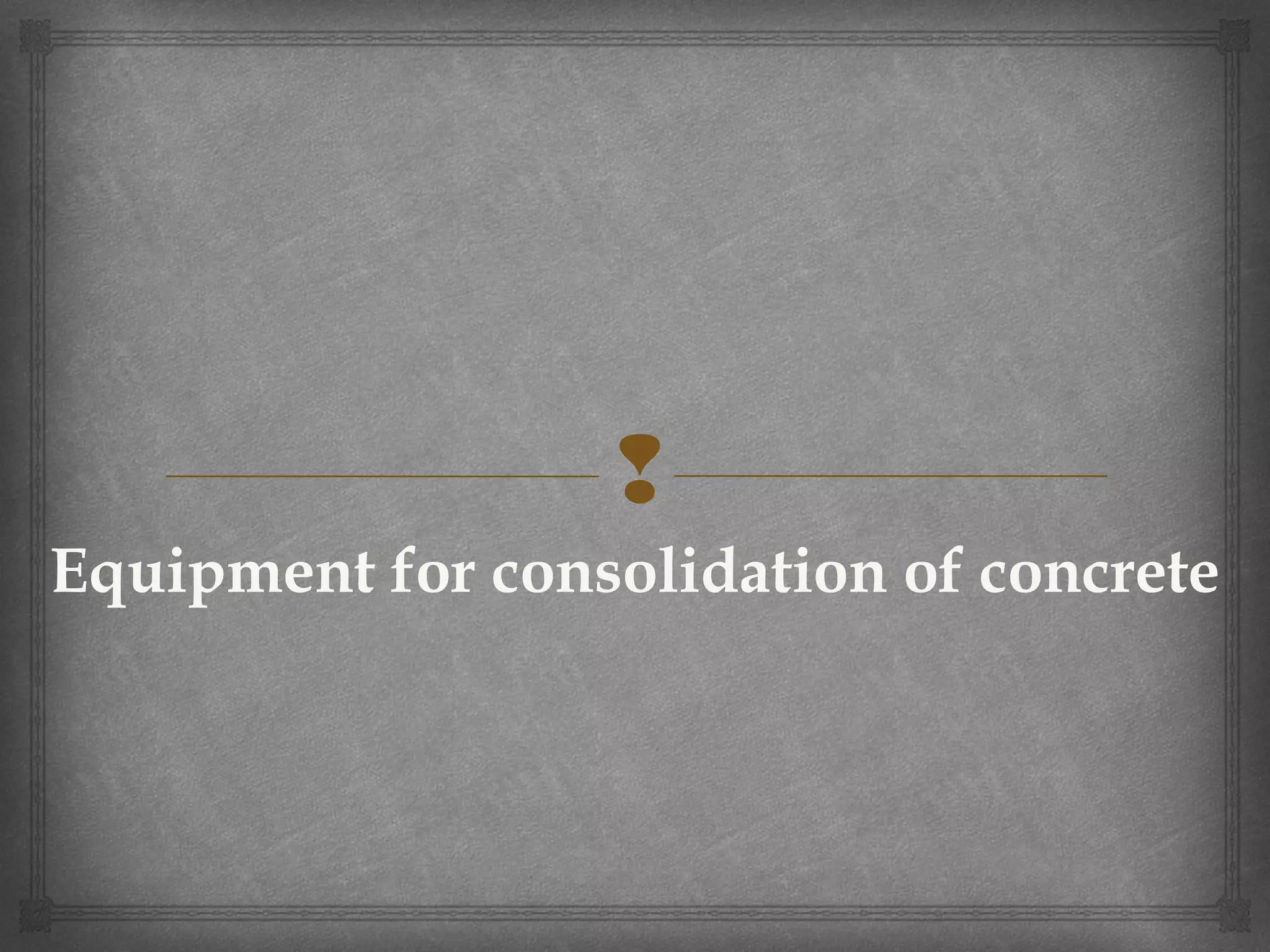 
Equipment for consolidation of concrete
 